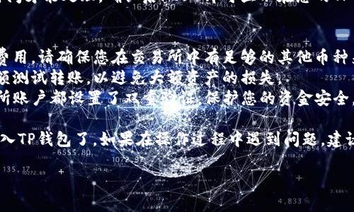 将FLUX转入TP钱包的步骤可以分为几个简单的部分。下面是详细的步骤说明：

### 1. 准备工作
在开始之前，请确保您已具备以下条件：
- 已安装TP钱包并创建了钱包账户。
- 您已在交易所或其他平台上购买了FLUX，并希望将其转入TP钱包。
- 您了解FLUX的网络转账信息，以避免因选择错误的网络导致资产丢失。

### 2. 获取TP钱包的FLUX地址
1. **打开TP钱包**：启动您的TP钱包应用程序。
2. **进入资产页面**：在钱包的主界面，点击“资产”或“钱包”选项。
3. **添加FLUX资产**：
   - 如果在资产列表中找不到FLUX，您可以通过点击“添加资产”或“自定义添加”的选项，手动添加FLUX。
   - 选择FLUX并获取您的FLUX接收地址。

### 3. 提现FLUX至TP钱包
1. **登录您的交易所账户**：进入您购买FLUX的交易所。
2. **找到账户余额**：在账户界面，查看您的FLUX余额。
3. **点击提现**：选择“提币”或“提现”选项。
4. **填写提现信息**：
   - 在提现地址栏中，粘贴从TP钱包获取的FLUX地址。
   - 确认选择的提现网络是与您TP钱包兼容的网络（例如，主网）。
   - 输入要提现的FLUX数量。
5. **确认并提交**：检查所有信息确认无误后，提交提现申请。

### 4. 验证到账
1. **回到TP钱包**：在提交提现后，回到TP钱包。
2. **查看交易记录**：在资产页面，您可以查看FLUX的到账情况。
3. **确认到账**：通常，款项需要一些时间才能处理，确认后FLUX即可显示在您的TP钱包中。

### 注意事项
- **网络费用**：转账时可能会有网络费用，请确保您在交易所中有足够的其他币种来支付相关费用。
- **测试转账**：第一次操作建议先小额测试转账，以避免大额资产的损失。
- **安全性**：确保您的TP钱包和交易所账户都设置了双重验证，保护您的资金安全。

通过以上步骤，您就可以将FLUX顺利转入TP钱包了。如果在操作过程中遇到问题，建议参考相关帮助文档或者联系支持服务。

希望这个指南能够帮助到您！