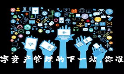 TP钱包：数字资产管理的下一站，你准备好了吗？