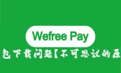 如何解决TP钱包下载问题？不可思议的原因与解决