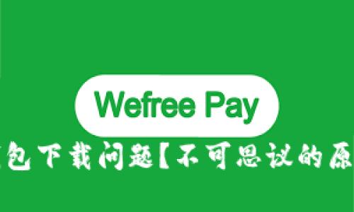 如何解决TP钱包下载问题？不可思议的原因与解决方案