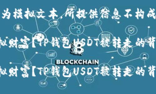 注意：以下内容仅为模拟文本，所提供信息不构成法律或财务建议。

如何守护你的虚拟财富？TP钱包USDT被转走的背后真相揭晓

如何守护你的虚拟财富？TP钱包USDT被转走的背后真相揭晓