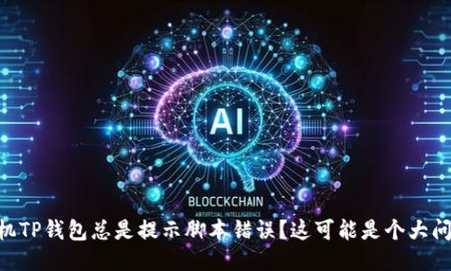 手机TP钱包总是提示脚本错误？这可能是个大问题！