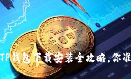 轻松搞定：TP钱包下载安装全攻略，你准备好了吗？