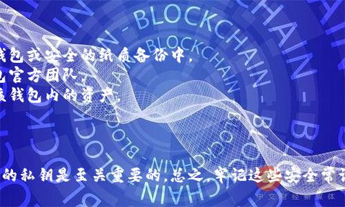 关于TP钱包（TokenPocket）私钥的问题，您可以按照以下步骤找到您的私钥。不过请注意，私钥是非常敏感的信息，切勿泄露给他人，以免您的资产受到威胁。

### 找到TP钱包私钥的步骤：

1. **打开 TP 钱包 App**
   - 确保您已经安装并打开了 TP 钱包应用。

2. **进入钱包设置**
   - 在主界面中，找到“我”或“设置”选项，点击进入。

3. **选择钱包**
   - 在设置中，选择您要查看私钥的具体钱包。通常会有多个钱包，如果只使用一个，则直接选择该钱包。

4. **备份或导出私钥**
   - 在钱包详情中，会有“导出私钥”或“备份私钥”等选项。根据提示进行操作。

5. **验证身份**
   - 出于安全考虑，系统可能要求您输入密码或进行其他身份验证操作。

6. **查看私钥**
   - 验证通过后，您将会看到钱包的私钥。务必将其妥善保存，不要与他人共享。

### 注意事项：

- **安全备份**：将私钥备份到安全的地方，例如硬件钱包或安全的纸质备份中。
- **切勿分享**：任何人都不应索要您的私钥，包括钱包官方团队。
- **风险警示**：一旦私钥泄露，其他人可以完全控制该钱包内的资产。

### 结论

找到TP钱包的私钥并不是一个复杂的过程，但保护好您的私钥是至关重要的。总之，牢记这些安全常识，才能有效保护您的数字资产。