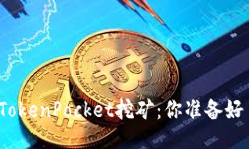 探秘TokenPocket挖矿：你准备好了吗？
