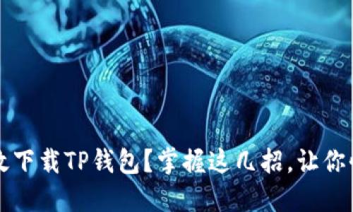  如何高效下载TP钱包？掌握这几招，让你快速上手！