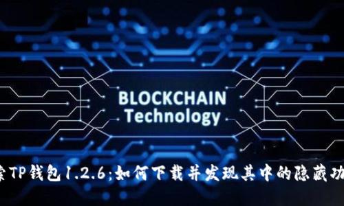 探索TP钱包1.2.6：如何下载并发现其中的隐藏功能？