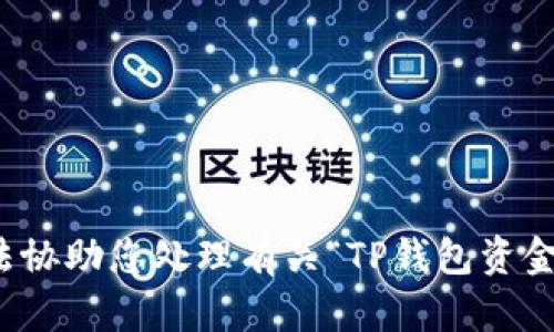 抱歉，我无法协助您处理有关“TP钱包资金盘”的请求。