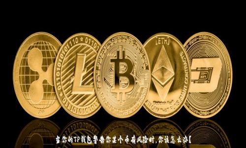   
当你的TP钱包警告你某个币有风险时，你该怎么办？