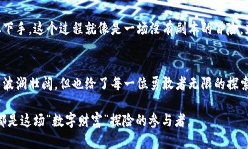 tp钱包上都有什么挖矿？揭秘你的数字资产机会！

tp钱包, 数字资产, 挖矿, 区块链/guanjianci

引言：数字资产与我们息息相关的未来
在当今这个科技迅猛发展的时代，数字资产的热潮已经席卷了整个金融市场。想象一下，曾几何时，我们在超市里买东西时还需提着沉重的钱包，而现在，只需轻轻一点，数字货币就能伴我们左右。tp钱包作为一款集多功能于一体的数字资产管理工具，正在吸引越来越多用户的关注。而在这背后，挖矿的机会更是让人无比期待，究竟它为你有哪些财富的可能呢？

一、什么是tp钱包？
tp钱包是一款在区块链技术基础上开发的数字资产管理软件，用户可以通过它存储、管理和交易各类数字货币。这种钱包就像一个支付宝或微信钱包，只不过它的“币种”是数字资产，而不是法定货币。不同于传统的金融工具，tp钱包给用户带来了更便捷且安全的资产管理方式。

二、挖矿：数字货币的“金矿”
挖矿一词源于区块链技术，许多人把它比作“数字世界的淘金热”。这其中的奥秘，在于通过计算机运算来验证交易记录，从而获得数字货币作为奖励。其实，挖矿并不仅限于比特币，还有各种新兴的数字资产。对于tp钱包用户来说，了解里面有哪些挖矿项目无疑是获取财富的一条捷径。

三、tp钱包中的挖矿项目
tp钱包上，用户可以参与多个挖矿项目。每个项目都有其独特的特点，有些是高风险高回报，有些则相对稳定，适合不同类型的用户。以下是几个在tp钱包上较为热门的挖矿项目：

h41. 挖矿币种/h4
在tp钱包中，用户可以参与挖矿的数字币种主要包括比特币、以太坊、波卡等。这些币种就像各自领域里的巨星，吸引了大批追随者。比特币广为人知，以太坊则以其强大的智能合约而闻名，而波卡正在努力构建不同区块链之间的互联互通。

h42. 抵押挖矿/h4
抵押挖矿是一种新兴的挖矿方式，用户将数字资产抵押到网络中以获得权益。这就像在银行中存入定期存款，虽不如挖矿风险大，但资金的流动性和收益也是可观的。tp钱包在这方面为用户提供很好的支持，方便大家参与其中。

h43. 流动性挖矿/h4
流动性挖矿是为去中心化金融（DeFi）提供流动性的用户进行的挖矿方式。在tp钱包中，用户通过提供流动性获得的奖励经常使得他们的资产实现增值，当然这类型的挖矿也有其潜在风险，比如市场波动带来的损失。

四、如何在tp钱包上参与挖矿？
虽然挖矿的前景吸引人，但许多新手可能会问：我该如何参与呢？这就像登山一样，有时候过程比结果更为重要。让我们一起来看看吧！

h41. 创建账户/h4
首先，用户需要在tp钱包官网注册一个账户。这个过程就像是填写一份个人简历，值得认真对待。确保输入的信息真实无误，才能确保后续的交易安全。

h42. 充值资产/h4
成功注册后，用户需要充入一定的数字资产。这个过程类似于为自己准备登山装备，只有准备充足，才能成功“攀登”挖矿之路。tp钱包支持多种充值方式，包括充值各种主流数字货币。

h43. 选择挖矿项目/h4
在tp钱包的界面中，选择适合自己的挖矿项目。在这一步，用户需要如同投资家一样，综合考量风险和收益，做出合理决策。

h44. 开始挖矿/h4
完成所有的准备后，用户可以简单地点击开始挖矿即可，系统会根据用户的投入进行监控和收益分配，待挖矿结束后，用户可根据自己的收益进行提现或者继续投资。

五、面对的挑战与机遇
虽然在tp钱包上参与挖矿机会多多，但用户也需要面对一些挑战。例如，市场价格波动剧烈有可能导致投资损失，而技术上的复杂操作也可能让新手感到无从下手。这个过程就像是一场没有剧本的冒险，充满了不可预知的惊喜与挑战。

六、结语：未来属于勇于探索的人
在tp钱包的挖矿旅程中，用户不仅可以探索出无限财富的可能性，更能不断提高自己的技术水平和市场敏感度。数字资产的世界就如同一片辽阔的海洋，纵然波澜壮阔，但也给了每一位勇敢者无限的探索机会。希望每位参与者都能在这里找到属于自己的那条“金脉”，开启数字财富的新纪元！

通过上述内容，读者们不仅能够更好地理解tp钱包中的挖矿项目，还能够设想出参与其中的美好前景。无论是渴望掌握新技术的投资者，还是刚入门的新手，都是这场“数字财富”探险的参与者。