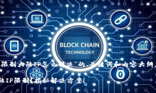 下面是关于“tp钱包限制大陆IP怎么解决”的、关键词和内容大纲，以及一段示例内容。

如何突破TP钱包大陆IP限制？揭秘解决方案！