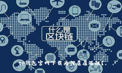 tp钱包官网下载为何屡屡遇阻？