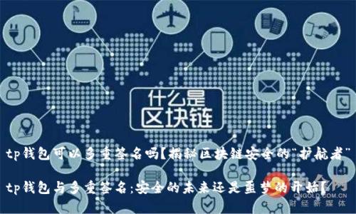tp钱包可以多重签名吗？揭秘区块链安全的“护航者”

tp钱包与多重签名：安全的未来还是噩梦的开始？