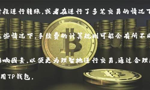 在TP钱包中，转账操作通常会涉及到手续费，这是大多数区块链钱包所共有的特性。下面我将详细解释TP钱包转账的手续费相关内容，并分段进行阐述。

一、什么是TP钱包？
TP钱包是一个多链数字资产管理工具，支持包括以太坊（ETH）、波场（TRON）等在内的多种数字货币。它允许用户方便地存储、转账和管理自己的数字资产。随着区块链技术的发展，越来越多的人开始选择使用数字钱包进行交易和投资。

二、转账手续费的概述
在区块链中，每一次转账或者交易都需要一定的手续费。这些手续费通常用于激励矿工确认交易，并将其记录在区块链上。在TP钱包中，转账也不例外，用户在进行转账时，需支付一定的手续费，以确保交易能够顺利完成。

三、手续费的具体计算方式
TP钱包的手续费通常是根据网络状况和交易的数据大小来计算的。不同的区块链网络，其手续费计算规则也会有所不同。例如，以太坊网络的手续费（称为“Gas费”）是根据用户设置的Gas价格和交易复杂性来决定的。
ul
    listrongGas价格：/strong用户可以选择愿意支付的Gas价格，通常网络繁忙时需要支付更高的费用；/li
    listrong交易数据大小：/strong比较复杂的交易或智能合约执行需要更多的计算资源，从而费用也会相应增加。/li
/ul

四、如何查看和设置手续费
在TP钱包中，用户在进行转账操作前，系统会显示预计的手续费。用户可以根据网络状况自行调整手续费设置。在设置较高手续费的情况下，交易确认会更快；相对较低的手续费则可能导致确认时间延长。

五、手续费的支付方式
在TP钱包中，手续费是从用户转账的数字资产中扣除的。例如，如果用户要转账1 ETH，而手续费为0.01 ETH，则实际到账为0.99 ETH。用户需要考虑到这一点，以确保转账的资金足够覆盖手续费。

六、日常使用中的手续费策略
在实际操作中，用户可以采取一些策略来降低手续费支出。例如，选择在区块链网络较不繁忙的时段进行转账，或者在进行了多笔交易的情况下，结合使用一定数量的代币进行批量转账。这样可以有效降低平均手续费。

七、特殊情况的手续费问题
除了正常的转账场景，还可能会遇到一些特殊情况，比如进行Token兑换、参与项目的空投等。在这些情况下，手续费的计算规则可能会有所不同，因此用户在进行此类操作前，最好查看详细的费用说明，以免不必要的损失。

八、总结
总之，在TP钱包进行转账时，手续费是一个不可避免的成本。用户需要了解手续费的计算原理和影响因素，以便更为理智地进行交易。通过合理规划和管理手续费支出，用户可以在享受数字资产交易的便利同时，也将费用控制在合理范围内。

以上是关于TP钱包转账手续费的详细介绍。希望通过这样的讲解，能够帮助用户更好地理解和使用TP钱包。