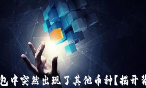 
为何TP钱包中突然出现了其他币种？揭开背后的谜团