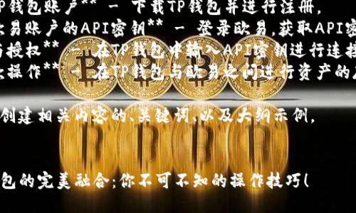 关于如何将欧易与TP钱包关联起来，可以按照以下思路进行阐述：

步骤概览：
1. **创建TP钱包账户** - 下载TP钱包并进行注册。
2. **获取欧易账户的API密钥** - 登录欧易，获取API密钥。
3. **连接与授权** - 在TP钱包中输入API密钥进行连接与授权。
4. **存取款操作** - 在TP钱包与欧易之间进行资产的存取款操作。

下面是一个创建相关内容的、关键词、以及大纲示例。


欧易与TP钱包的完美融合：你不可不知的操作技巧！