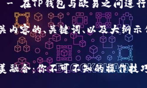 关于如何将欧易与TP钱包关联起来，可以按照以下思路进行阐述：

步骤概览：
1. **创建TP钱包账户** - 下载TP钱包并进行注册。
2. **获取欧易账户的API密钥** - 登录欧易，获取API密钥。
3. **连接与授权** - 在TP钱包中输入API密钥进行连接与授权。
4. **存取款操作** - 在TP钱包与欧易之间进行资产的存取款操作。

下面是一个创建相关内容的、关键词、以及大纲示例。


欧易与TP钱包的完美融合：你不可不知的操作技巧！