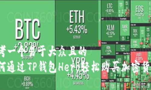 思考一个易于大众且的  
如何通过TP钱包Hero轻松购买加密货币？