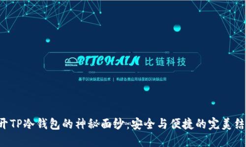 揭开TP冷钱包的神秘面纱：安全与便捷的完美结合！