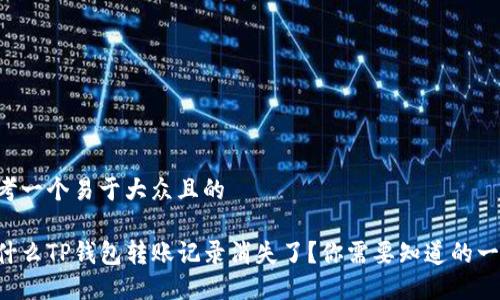 思考一个易于大众且的

为什么TP钱包转账记录消失了？你需要知道的一切！