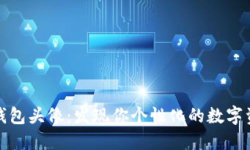 欧易TP钱包头像：发现你个性化的数字资产身份