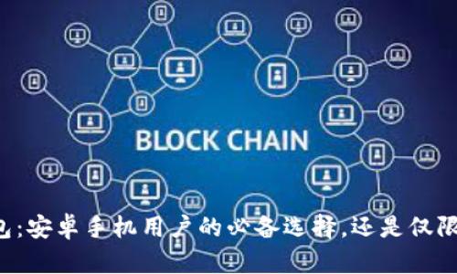 ### TP钱包：安卓手机用户的必备选择，还是仅限于某些设备？