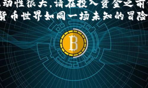 在如今的数字货币世界中，Pig币因其独特的优势和强大的社区支持而备受关注。您可能对如何通过TP钱包购买Pig币感到好奇。本文将为您详细解说这一过程，确保即使是数字货币的新手也能轻松上手。

首步：下载和设置TP钱包
首先，您需要下载TP钱包。无论您使用的是Android还是iOS设备，都可以在应用商店中搜索“TP钱包”进行下载。
安装完成后，打开TP钱包，按照屏幕上的指示进行设置。您需要创建一个新钱包或导入已有的钱包，记得安全存储好您的助记词，这是您数字资产安全的关键。如果丢失，请注意，您将无法找回您的资产。

第二步：购买加密货币（如ETH）
因为Pig币通常是在以太坊网络上发行，您需要拥有一些以太坊（ETH）来购买Pig币。您可以通过银行卡、信用卡或其他交易所将您的法定货币（如人民币、美元等）兑换为ETH。
在TP钱包中，您可以点击“购买”按钮，选择需要购买的币种和金额，然后完成付款。确保您购买的ETH已成功存入您的TP钱包账户。

第三步：连接去中心化交易所（DEX）
为了进行Pig币的交易，您需要访问一个去中心化交易所，比如Uniswap或PancakeSwap。首先，在TP钱包中找到“DApp”选项，点击进入后搜索所需的去中心化交易所。
在交易所的界面上连接您的TP钱包，通常通过扫描二维码或输入助记词的方式进行连接。确保连接成功，您将看到您的钱包余额。

第四步：交换ETH为Pig币
在DEX界面，选择您想要交易的货币对：从ETH到Pig币。输入您希望购买的Pig币数量，系统将会计算所需的ETH数量。请注意交易的滑点和手续费。
一切确认无误后，点击“交换”进行交易。交易完成后，您可以在TP钱包中找到变动后的资产信息，您持有的Pig币将显示在钱包中。

第五步：安全存储您的Pig币
一旦购买成功，确保您的Pig币安全存储。TP钱包本身就是在保护您的资产，但您也可以通过设置额外保护，例如指纹解锁或面部识别，来保护您的钱包安全。
此外，要注意定期对您的助记词进行安全备份，避免资产丢失的风险。

附加提示
购买 Pig币 的过程并不复杂，但在进行任何数字货币投资时，总是要保持谨慎。市场波动性很大，请在投入资金之前做足够的研究。
务必了解您的投资及其风险，适合的投资策略会使您的交易之路更加顺利。记住，数字货币世界如同一场未知的冒险，有时需要一些耐心和智慧。

希望本文能够帮助您顺利购买Pig币，并在未来的数字货币投资旅程中获得成功！

如何通过TP钱包轻松购买Pig币？揭秘交易全过程