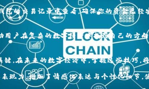 diaotiTP钱包如何轻松转USDT？你不知道的技巧与陷阱！/diaoti
TP钱包, USDT, 加密货币, 数字资产/guanjianci

引言：数字资产的新时代
随着数字货币的兴起，越来越多的人开始接触和了解加密资产。在这场新经济浪潮中，USDT作为一种稳定的数字资产，成为了投资者们的重要选择。而TP钱包作为一个安全、便捷的数字资产管理工具，如何在其中转账USDT？这里面不仅包含技巧，还有一些不为人知的陷阱。

第一步：下载并配置TP钱包
首先，我们需要确保拥有TP钱包的最新版本。下载过程就像是打开一个新世界的大门，你将迎接各种可能的投资机会。在手机应用商店中搜索“TP钱包”，下载并安装。打开钱包的那一瞬间，仿佛置身于数字世界的一个交易中心，等待着你去探索。

创建或导入钱包
一旦你打开TP钱包，就必须进行配置。你可以选择创建一个新钱包，或是导入一个已有的钱包，如同在城市中选择一条新路或是走回熟悉的老街。若选择创建新钱包，系统会提供一组助记词，这些词就像是你的数字钥匙，务必妥善保管，避免它们落在不该的人手中。

了解USDT转账流程
在进行USDT转账之前，首先需要了解转账的基本流程。转账的过程犹如在进行一次交易，双方需要互相确认对方的信息。在TP钱包中，选择“转账”—“USDT”，这一步就像是进入了一个数字市场，你的资金将要在这里流动。

填写转账信息
填写转账信息非常关键，你需要知道对方的USDT地址。输错地址就像在大海中航行时迷失方向，不仅浪费时间，甚至会导致资金的损失。在输入地址时，仔细核对每个字符，必要时可以复制粘贴，确保万无一失。

确认并发送转账
确认所有信息无误后，就可以点击发送。这个瞬间仿佛是将一封信投递进邮筒，无法再追溯。TP钱包会要求你输入交易密码，就像是为你的信封加了一道锁，这是为了保护你的资产安全。

注意事项与陷阱
在USDT转账的过程中，有一些潜在的陷阱需要特别留意。首先，确定网络手续费，它就像是在进行一场生意时需要付的税金，不能忽视。其次，确认对方的地址，诈骗者经常会通过社交工程技巧让你泄露信息，务必保持警惕。

转账后的确认
一旦发送完成，转账信息会在区块链上记录。这一过程如同邮件被送达，系统会更新最新的交易状态。你可以在TP钱包的交易记录中查看，确保你的资金已经安全到达。

总结：数字转账的未来
随着区块链技术的不断发展，USDT等数字资产的转账将会越来越便捷。TP钱包作为一种有效的资产管理工具，帮助用户在复杂的数字经济中找到自己的方向。就像是航海家在大海中寻找宝藏，获得甜美的回报。

结语：掌握技巧，赚取未来
通过掌握TP钱包转USDT的技巧，你将在这条充满机遇的道路上行走得更加自信。记住，安全与谨慎是获取成功的关键。在未来的数字经济中，掌握这些技巧，将会极大提升你的财富自由度。

以上内容不仅微信群体关注TP钱包的转换USDT过程进行了详细阐述，还以生动、形象化的比喻及隐喻来增强内容表现力，增加了情感化表达与个性化细节，使读者在获取信息的同时，也能享受到阅读的乐趣。