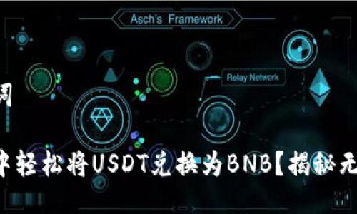 ### 与关键词

如何在TP钱包中轻松将USDT兑换为BNB？揭秘无缝交易的秘密！