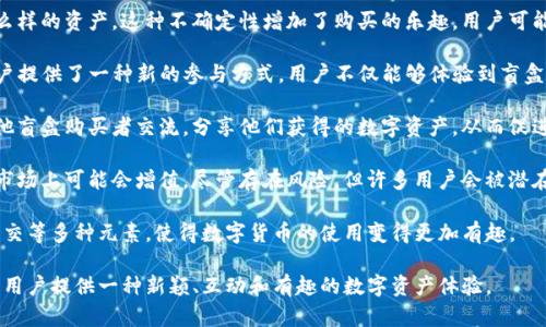 TP钱包盲盒是一种结合了数字货币和盲盒概念的创新产品。在这一模式中，用户在TP钱包中购买的“盲盒”内容是随机的数字资产、NFT（非同质化代币）或者其他数字商品。具体来说，TP钱包盲盒的概念可以从以下几个方面进行阐述：

1. **随机性和惊喜感**：盲盒的核心在于随机性，用户在购买时并不清楚具体会得到什么样的资产。这种不确定性增加了购买的乐趣，用户可能会获得稀有的数字资产或NFT。

2. **数字资产的创新形式**：TP钱包中的盲盒把传统的盲盒概念与数字货币结合，为用户提供了一种新的参与方式。用户不仅能够体验到盲盒开箱的乐趣，还能通过这些数字资产进行交易或持有。

3. **社区和互动**：购买盲盒往往不是一个孤立的过程，消费者可以在社交平台上与其他盲盒购买者交流，分享他们获得的数字资产，从而促进了社区的形成。

4. **投资机会**：一些用户可能会将购买盲盒视为一种投资手段，因为某些数字资产在市场上可能会增值。尽管存在风险，但许多用户会被潜在的高回报所吸引。

5. **游戏化体验**：TP钱包盲盒为用户提供了一种游戏化的体验，结合了收藏、交易和社交等多种元素，使得数字货币的使用变得更加有趣。

总的来说，TP钱包盲盒是将传统的盲盒概念与数字货币及NFT的特点进行了创新，旨在为用户提供一种新颖、互动和有趣的数字资产体验。