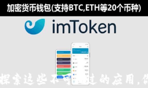 
TP钱包DApp大全：探索这些不可错过的应用，你会发现什么惊喜？