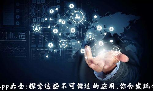 
TP钱包DApp大全：探索这些不可错过的应用，你会发现什么惊喜？