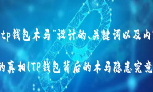 以下是为“tp钱包木马”设计的、关键词以及内容大纲。

你不知道的真相！TP钱包背后的木马隐患究竟藏在哪里？