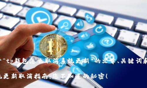 下面是关于“tp钱包怎么取消系统更新”的文章、关键词和内容大纲。

TP钱包系统更新取消指南：您不知道的秘密！