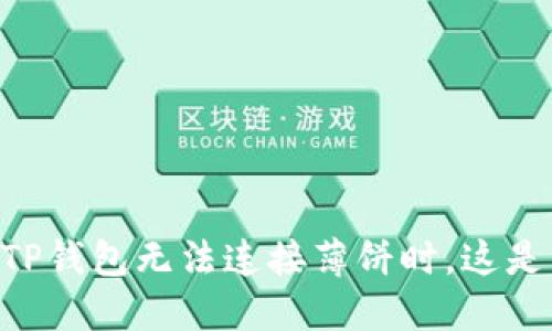 当你的TP钱包无法连接薄饼时，这是因为…?