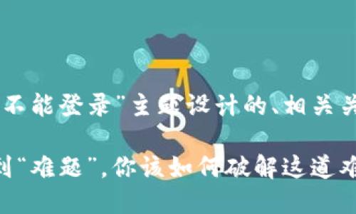 以下是为“TP钱包不能登录”主题设计的、相关关键词及内容大纲。

当TP钱包登录遇到“难题”，你该如何破解这道难关？