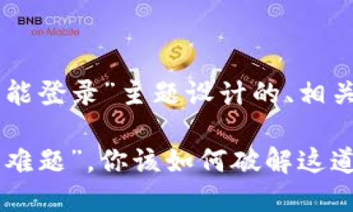 以下是为“TP钱包不能登录”主题设计的、相关关键词及内容大纲。

当TP钱包登录遇到“难题”，你该如何破解这道难关？