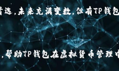 币圈新手必看：TP钱包能否存储虚拟货币？答案让你大吃一惊！

TP钱包, 虚拟货币, 数字资产, 钱包安全/guanjianci

一、引言：虚拟货币的未来与钱包角色的转变
随着区块链技术的发展，虚拟货币已逐渐成为投资者眼中新的“金矿”。而钱包作为管理这些数字资产的重要工具，它的安全性和功能性尤为关键。TP钱包作为一种新兴的钱包，究竟能否胜任存储虚拟货币的重任呢？我们将深入探讨。

二、TP钱包概述：数字资产的护航者
TP钱包，作为一种多功能数字钱包，旨在为用户提供安全、便利的虚拟货币存储与管理体验。它就像是你人生中不可或缺的工具箱，里面装满了各种保护工具，帮助你妥善管理和运用你的虚拟资产。

三、TP钱包的安全性：守护你虚拟财富的安全之盾
在数字时代，安全是每个投资者心中的一把利剑。TP钱包采用多种加密技术，就像是给你的财富加了一道厚厚的铁门，防止黑客的入侵。此外，钱包内置的二次验证功能就如同为这扇门再加一道锁，让你的资产更加安全。

四、虚拟货币的存储：TP钱包的关键功能
TP钱包不仅仅是一个存储工具，它更像是一位经验丰富的理财顾问，帮助你投资、转账和交易。充值虚拟货币时，你只需一键操作，钱包便会迅速变成你资产的“金库”。无论是比特币、以太坊，还是其他主流虚拟货币，TP钱包均可轻松容纳，让你享受投资的乐趣。

五、用户体验：一段愉快的虚拟之旅
使用TP钱包的过程流畅且快速，就像是在繁忙城市中游刃有余地驾车行驶。用户界面设计友好，无论是新手还是老手，都能轻松上手。碰到问题时，TP钱包提供的实时客服就如同身边的朋友，随时准备帮你解惑。

六、TP钱包的未来：不断进化的数字钱包
随着科技的不断创新，TP钱包并不止步于现状。它像是一个不断进化的生物，会根据市场需求不断更新功能，为用户提供更好的服务。未来，它或将接入更多的虚拟货币，甚至兼容更多的数字合约，成为用户投资的得力助手。

七、选择TP钱包的理由：为何不试试呢？
无论你是虚拟货币的新手还是经验丰富的投资者，TP钱包都能为你提供一份省心的解决方案。它就像是你虚拟财富的守门员，随时准备为你保驾护航。试着下载并体验一下，你可能会发现意想不到的惊喜。

八、结语：拥抱未来，存储财富
在虚拟货币的世界中，选择一个合适的钱包是至关重要的。TP钱包凭借其安全可靠和用户友好的特性，成为了众多用户的首选。未来充满变数，但有TP钱包的陪伴，你的数字财富将更加稳健。

---

以上是关于TP钱包及其存储虚拟货币能力的内容大纲。通过形象化的比喻和丰富的语言表达，使文本更具人性化和易读性，帮助TP钱包在虚拟货币管理中的重要角色。您可以根据此大纲进一步展开每个部分，确保总字数达到2800字以上，并增加细节和例子，使内容更加生动。