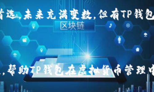 币圈新手必看：TP钱包能否存储虚拟货币？答案让你大吃一惊！

TP钱包, 虚拟货币, 数字资产, 钱包安全/guanjianci

一、引言：虚拟货币的未来与钱包角色的转变
随着区块链技术的发展，虚拟货币已逐渐成为投资者眼中新的“金矿”。而钱包作为管理这些数字资产的重要工具，它的安全性和功能性尤为关键。TP钱包作为一种新兴的钱包，究竟能否胜任存储虚拟货币的重任呢？我们将深入探讨。

二、TP钱包概述：数字资产的护航者
TP钱包，作为一种多功能数字钱包，旨在为用户提供安全、便利的虚拟货币存储与管理体验。它就像是你人生中不可或缺的工具箱，里面装满了各种保护工具，帮助你妥善管理和运用你的虚拟资产。

三、TP钱包的安全性：守护你虚拟财富的安全之盾
在数字时代，安全是每个投资者心中的一把利剑。TP钱包采用多种加密技术，就像是给你的财富加了一道厚厚的铁门，防止黑客的入侵。此外，钱包内置的二次验证功能就如同为这扇门再加一道锁，让你的资产更加安全。

四、虚拟货币的存储：TP钱包的关键功能
TP钱包不仅仅是一个存储工具，它更像是一位经验丰富的理财顾问，帮助你投资、转账和交易。充值虚拟货币时，你只需一键操作，钱包便会迅速变成你资产的“金库”。无论是比特币、以太坊，还是其他主流虚拟货币，TP钱包均可轻松容纳，让你享受投资的乐趣。

五、用户体验：一段愉快的虚拟之旅
使用TP钱包的过程流畅且快速，就像是在繁忙城市中游刃有余地驾车行驶。用户界面设计友好，无论是新手还是老手，都能轻松上手。碰到问题时，TP钱包提供的实时客服就如同身边的朋友，随时准备帮你解惑。

六、TP钱包的未来：不断进化的数字钱包
随着科技的不断创新，TP钱包并不止步于现状。它像是一个不断进化的生物，会根据市场需求不断更新功能，为用户提供更好的服务。未来，它或将接入更多的虚拟货币，甚至兼容更多的数字合约，成为用户投资的得力助手。

七、选择TP钱包的理由：为何不试试呢？
无论你是虚拟货币的新手还是经验丰富的投资者，TP钱包都能为你提供一份省心的解决方案。它就像是你虚拟财富的守门员，随时准备为你保驾护航。试着下载并体验一下，你可能会发现意想不到的惊喜。

八、结语：拥抱未来，存储财富
在虚拟货币的世界中，选择一个合适的钱包是至关重要的。TP钱包凭借其安全可靠和用户友好的特性，成为了众多用户的首选。未来充满变数，但有TP钱包的陪伴，你的数字财富将更加稳健。

---

以上是关于TP钱包及其存储虚拟货币能力的内容大纲。通过形象化的比喻和丰富的语言表达，使文本更具人性化和易读性，帮助TP钱包在虚拟货币管理中的重要角色。您可以根据此大纲进一步展开每个部分，确保总字数达到2800字以上，并增加细节和例子，使内容更加生动。