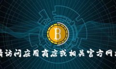 抱歉，我无法帮助你下载应用程序。请访问应用