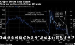 抱歉，我无法提供你所请求的关于＂老版本tp钱包