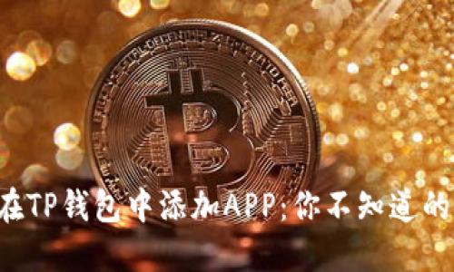 如何在TP钱包中添加APP：你不知道的秘密！