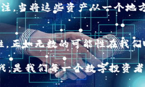   如何将OK交易所的币提到TP钱包？揭秘转移流程的每一个细节 / 
 guanjianci OK交易所, TP钱包, 提币, 数字货币 /guanjianci 

引言：数字货币的迁徙之旅
在数字货币的世界里，一场关于财富的旅程正在悄然上演。就像是现代社会上人们常说的那句“生活像一盒巧克力，你永远不知道下一颗是什么味道”，在这样的旅途中，币的价值和去向始终让人充满期待。移植到数字货币领域，我们需要了解的便是如何将这些虚拟资产从一个地方安全地转移到另一个地方，以确保我们的投资安全。

第一步：了解你的钱包和交易所
在我们开始将币从OK交易所提到TP钱包的旅程前，首先要做的是什么呢？当然是了解这两个“角色”！OK交易所是一个为用户提供数字货币买卖的平台，而TP钱包则是一个多链数字货币钱包，旨在确保用户能安全存储和管理他们的数字资产。想象一下，OK交易所就像是一座熙熙攘攘的市场，而TP钱包则像是你家中安全的小保险箱。

第二步：创建TP钱包账号
如果你还没有TP钱包，那么需要先行创建一个。下载TP钱包应用，按照指示完成注册，并确保保管好助记词和私钥。就如同办理银行账户一样，确保你的信息是安全的，越是精心管理的资产，它的价值越能得到保障。在这个过程中，确保手机或电脑的安全性，就像是在为你的小保险箱加锁，以免被不法分子窥探。

第三步：获取TP钱包地址
一旦TP钱包账号创建完成，接下来就是获取钱包地址。这是一个独一无二的字符串，例如“0xABC123456789...”等，犹如你邮箱的地址，它将成为你在这个过程中货币到达的目的地。在这个环节，务必准确无误地复制地址，任何的错误都可能导致资产的丢失，仿佛是邮寄信件时不小心写错了地址。

第四步：进入OK交易所提币界面
现在，我们转到OK交易所。在网站或APP中找到“提币”或“提现”的选项，仿佛是在寻找一条明亮的出口指示。选择你想要提取的数字货币，输入TP钱包的地址，并指定要提取的数量。这里要注意的是，交易所通常会收取一定的手续费，相当于邮寄信件时的运费，须提前了解。

第五步：确认提币信息
在你提交之前，请再三确认提币的信息。这一步骤就犹如审阅信件的内容，任何错漏都可能带来不必要的麻烦。确认钱包地址、提币数量、手续费等信息，确保无误后，再点击“提交”或“确认”。一旦发出就无法更改，确认的每一步都至关重要。

第六步：等待交易完成
提交之后是漫长的等待。这段时间就像是在等候一艘航船的抵达，你将目不转睛地关注着交易状态。在OK交易所的后台，你可以查看提币的进度。通常情况下，提币会在数分钟内完成，但在网络繁忙时，也可能会延迟，那时候请保持耐心。

第七步：在TP钱包查看余额
恭喜！如果一切顺利，你的币现在应已到达TP钱包。打开TP钱包查看余额，就像是查看保险箱里存放的宝藏。确保它们已经安全地存放在那里，准备迎接未来的投资机会。此刻，你已经成功完成了数字资产的迁徙之旅，体验了一次独特的数字金融冒险。

总结：牢牢把握数字资产之旅
从OK交易所提币到TP钱包的过程，虽看似简单，却暗藏许多细节。想想这一路的旅程，你不仅需要小心翼翼地处理每一步，还要保持对数字资产安全的关注。当将这些资产从一个地方转移到另一个地方时，成功与否最终取决于你对整个过程的理解和细致的操作。

后记：数字金融的无尽可能
在这个数字化的时代，懂得如何将资产安全高效地转移，将大大提高我们在投资之路上的信心。与传统的投资方式相比，币的转移充满了即时性和灵活性，正如无数的可能性在我们眼前展现。无论未来怎样变化，掌握知识，成为灵活适应的那一个，才能在数字资产的浪潮中立于不败之地。

通过上述步骤，希望每位用户都能顺利将币从OK交易所提到TP钱包，实现数字资产的安全管理和财富的保值增值。在这个高科技的时代，拥抱变化与挑战，是我们每一个数字投资者的共同使命。