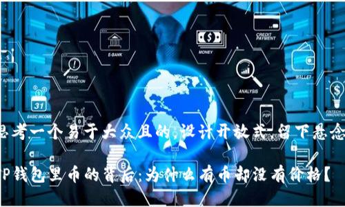 思考一个易于大众且的，设计开放式，留下悬念：

TP钱包里币的背后：为什么有币却没有价格？