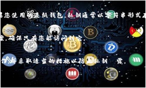 冷钱包是加密货币存储的一种方式，确保私钥不连接互联网，以提高安全性。然而，对于每种冷钱包，查看私钥的方法可能不同。以下是一些通用步骤来查看 TP 冷钱包的私钥，但建议您在进行任何操作之前，仔细阅读冷钱包的用户手册或官方指南。

步骤 1：确定冷钱包类型
首先，您需要确认您所使用的 TP 冷钱包类型。例如，TP 冷钱包可能是硬件钱包、纸钱包或离线钱包。不同类型的钱包可能有不同的访问方法。

步骤 2：打开冷钱包
如果是硬件钱包，请将其连接到计算机上，并打开相应的软件。如果是纸钱包，您需要查找您之前记录的私钥。

步骤 3：查找私钥
在硬件钱包的软件界面中，查找“账户管理”或“安全设置”等选项，通常私钥会在这些菜单中展示。如果您使用的是纸钱包，私钥通常以字符串形式存在于纸面上。

步骤 4：备份和保护私钥
获取私钥后，确保将其安全地存储在离线环境中，不要分享给任何人。可以考虑使用加密存储解决方案，确保只有您能访问到它。

总结
获取 TP 冷钱包的私钥需要根据钱包的具体类型采取不同的措施。始终确保在安全的环境中进行操作，并采取适当的措施以防止私钥洩露。

以上是获取 TP 冷钱包私钥的基本步骤，具体操作请参考您所使用冷钱包的官方文档。