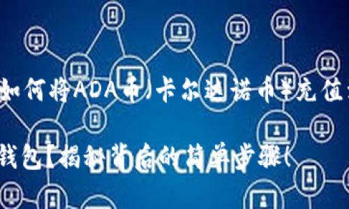 在这篇文章中，我们将为您详细介绍如何将ADA币（卡尔达诺币）充值到TP钱包中。下面是本文的和关键词。

如何快速、轻松地将ADA币充值到TP钱包？揭秘背后的简单步骤！