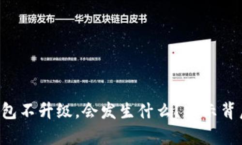 如果TP钱包不升级，会发生什么？揭示背后的真相！