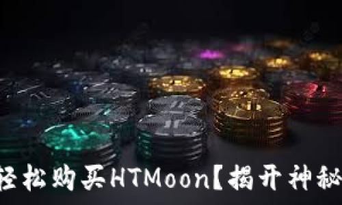   
如何在TP钱包中轻松购买HTMoon？揭开神秘面纱的操作指南！