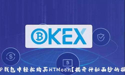   
如何在TP钱包中轻松购买HTMoon？揭开神秘面纱的操作指南！