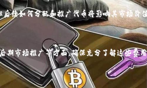 创建代币在TP钱包的过程中，其实并不需要大量的资金，但具体费用会因多个因素而异。以下是一个关于如何创建代币及其相关成本的详细指南。

创建代币的基本步骤

1. **下载TP钱包**：确保你已在手机上下载并安装TP钱包，并完成钱包的创建和备份。

2. **选择网络**：在TP钱包中，你可以选择以太坊、币安智能链等不同的区块链网络。不同的网络可能会有不同的创建代币的费用。

3. **准备资金**：创建代币需要支付一定的手续费（例如，用于智能合约的部署费）。这通常是通过该区块链的原生代币（例如ETH、BNB等）来支付的。

4. **智能合约编写**：这一步涉及到编写一个用于创建代币的智能合约。TP钱包内可能会有一些工具和模板可以帮助你快速完成这一步。

5. **部署合约**：将你的代币合约上传到区块链上。在这一步，你需要支付的费用通常包括“Gas费用”。这部分费用会因网络繁忙程度而波动。

6. **代币发行和管理**：合约部署成功后，你的代币就正式创建了。可以通过TP钱包管理和转移这些代币。

费用相关的细节

1. **Gas费用**：在以太坊和币安智能链等网络上，Gas费用可能在数美元到数十美元不等，具体金额取决于网络的交通量。建议在网络较为空闲时部署代币，以节省费用。

2. **其他可能的费用**：如果你选择使用某些代币创建工具，或者需要聘请智能合约开发者来编写合约，都会产生额外的费用。

3. **代币的市场价值和分配**：虽然创建代币本身的费用不高，但后续如何分配和推广代币将影响其市场价值。这方面的投入包括市场营销、社区建设等，都是需要考虑的成本。

总结

创建代币的总费用主要取决于网络选择、Gas费用、合约复杂性和后期市场推广等方面。确保充分了解这些费用，并做好预算，是创建成功代币的重要一步。

如果你还有其他具体问题，欢迎随时询问！